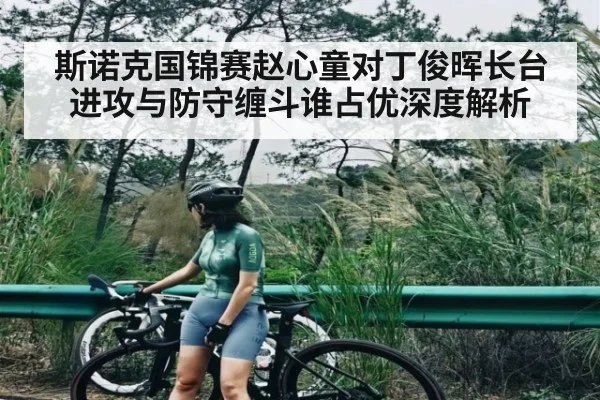 斯诺克国锦赛赵心童对丁俊晖长台进攻与防守缠斗谁占优深度解析