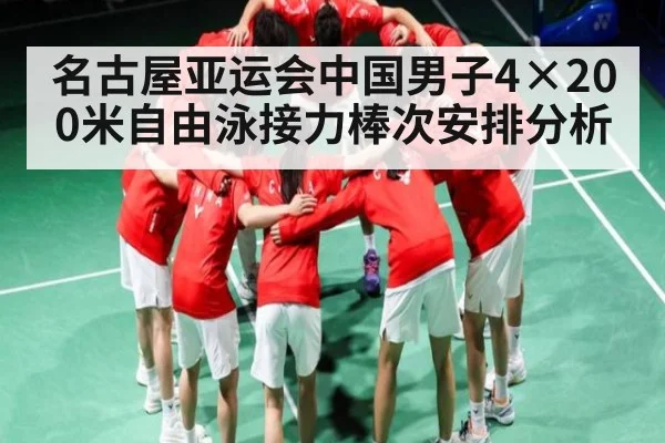 名古屋亚运会中国男子4×200米自由泳接力棒次安排分析